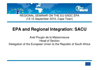 EPA and Regional Integration: SACU  Axel Pougin de la Maisonneuve  Head of Section  Delegation of