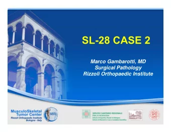 SL-28 CASE 2  Marco Gambarotti, MD  Surgical Pathology  Rizzoli Orthopaedic Institute  SL-28 CASE 2
