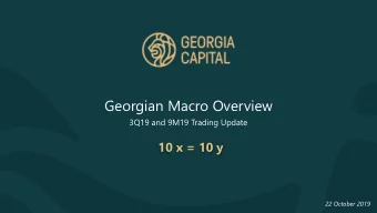 Georgian Macro Overview  3Q19 and 9M19 Trading Update  10 x = 10 y  22 October 2019  Page 1