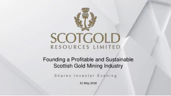 Founding a Profitable and Sustainable  Scottish Gold Mining Industry  S h a r e s  I n v e s t o r
