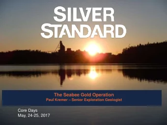 The Seabee Gold Operation Paul Kremer  Senior Exploration Geologist  Core Days  May, 24-25, 2017
