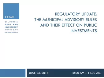 REGULATORY UPDATE:  THE MUNICIPAL ADVISORY RULES  AND THEIR EFFECT ON PUBLIC  INVESTMENTS  JUNE 23,