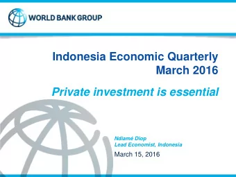 Indonesia Economic Quarterly  March 2016  Private investment is essential  Ndiam Diop  Lead