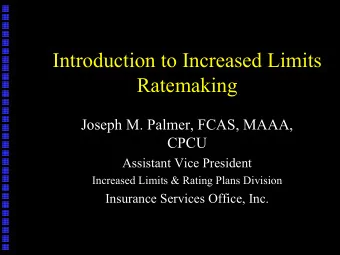 Introduction to Increased Limits  Ratemaking  Joseph M. Palmer, FCAS, MAAA,  Joseph M. Palmer,