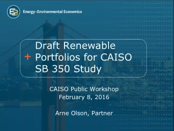 Portfolios for CAISO  SB 350 Study  CAISO Public Workshop  February 8, 2016  Arne Olson, Partner