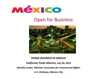 Open for Business  DOING BUSINESS IN MEXICO California Trade Mission, July 28, 2014  Dorothy