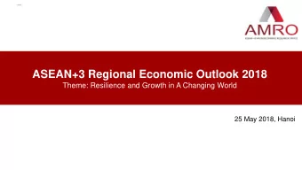ASEAN+3 Regional Economic Outlook 2018  Theme: Resilience and Growth in A Changing World  25 May