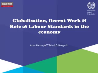 Globalisation, Decent Work &amp;  Role of Labour Standards in the  economy  Arun