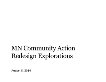 MN Community Action  Redesign Explorations August 8, 2014  Agenda  Redesign basics:  Shared