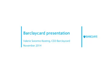 Barclaycard presentation  Valerie Soranno Keating, CEO Barclaycard  November 2014  Barclaycard