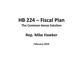 HB 224  Fiscal Plan The Common  Sense Solution Rep. Mike Hawker February 2016 Mission