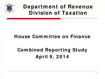 Departm ent of Revenue  Division of Taxation  House Com m ittee on Finance  Com bined Reporting