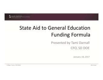 State Aid to General Education Funding Formula Presented by Tami Darnall CFO, SD DOE January 18,