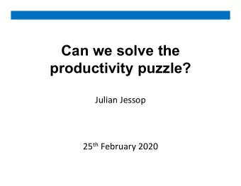 Can we solve the  productivity puzzle?  Julian Jessop 25 th February 2020  Agenda    What is the