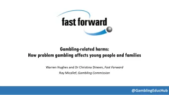 Gambling-related harms:  How problem gambling affects young people and families Warren Hughes and