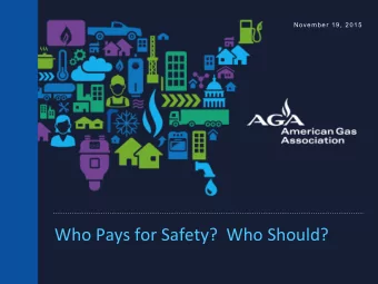 Who  Pays  for  Safety?    Who  Should?    American  Gas  Associa.on