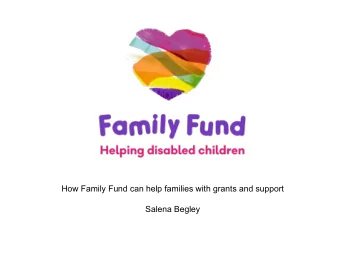How Family Fund can help families with grants and support  Salena Begley  Our mission: To help