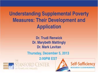Understanding Supplemental Poverty  Measures: Their Development and  Application  Dr. Trudi Renwick