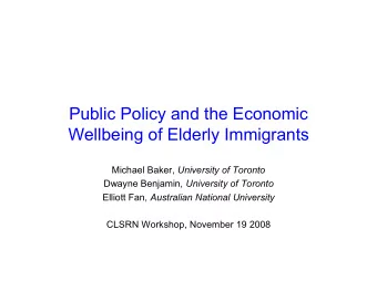 Public Policy and the Economic  Wellbeing of Elderly Immigrants Michael Baker, University of