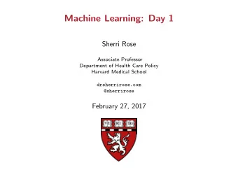 Machine Learning: Day 1  Sherri Rose  Associate Professor  Department of Health Care Policy