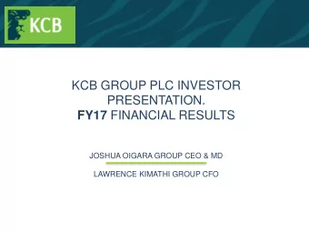 KCB GROUP PLC INVESTOR  PRESENTATION. FY17 FINANCIAL RESULTS  JOSHUA OIGARA GROUP CEO &amp; MD