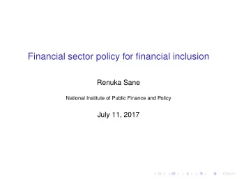 Financial sector policy for financial inclusion  Renuka Sane  National Institute of Public Finance