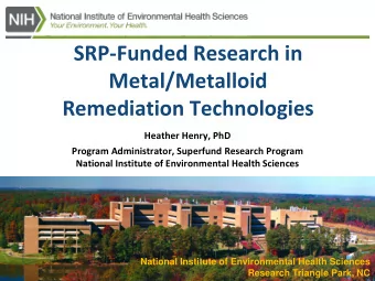 SRP-Funded Research in  Metal/Metalloid  Remediation Technologies  Heather Henry, PhD  Program