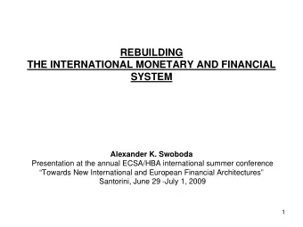 REBUILDING  THE INTERNATIONAL MONETARY AND FINANCIAL  SYSTEM  Alexander K. Swoboda  Presentation at