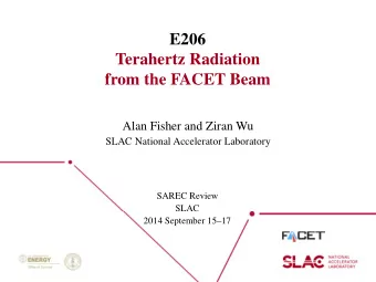 E206  Terahertz Radiation  from the FACET Beam  Alan Fisher and Ziran Wu  SLAC National Accelerator