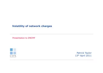 Volatility of network charges  Presentation to DNCMF  Patrick Taylor 13 th April 2011  Charging