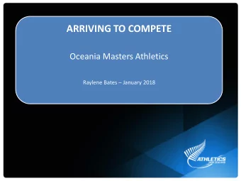 ARRIVING TO COMPETE  Oceania Masters Athletics Raylene Bates  January 2018 BEING PREPARED BEING