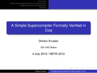 A Simple Supercompiler Formally Verified in  Coq  Dimitur Krustev  IGE+XAO Balkan  4 July 2010 /