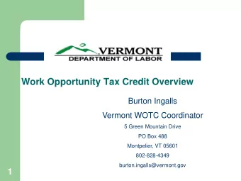 Work Opportunity Tax Credit Overview  Burton Ingalls  Vermont WOTC Coordinator  5 Green Mountain