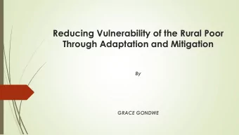 Reducing Vulnerability of the Rural Poor  Through Adaptation and Mitigation  By  GRACE GONDWE