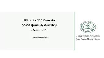 FDI in the GCC Countries  SAMA Quarterly Workshop  7 March 2016  Salah Alsayaary  1  Agenda: