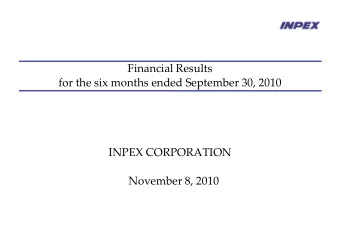 Financial Results for the six months ended September 30, 2010 INPEX CORPORATION November 8, 2010