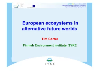 European ecosystems in  alternative future worlds  Tim Carter  Finnish Environment Institute, SYKE