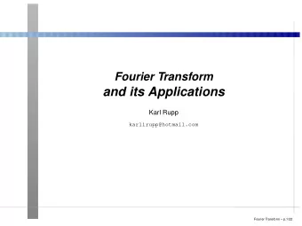 and its Applications  Karl Rupp  karlirupp@hotmail.com  Fourier Transform  p.1/22  Content
