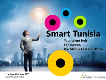 Smart Tunisia  Your talent Hub  For Europe,  the Middle East and Africa London, October 20 th