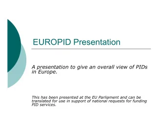 EUROPID Presentation  A presentation to give an overall view of PIDs  in Europe.  This has been