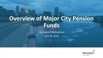 Overview of Major City Pension  Funds  City Council Worksession  June 20, 2019  Overview  How
