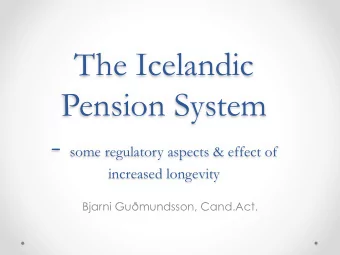 The Icelandic  Pension System - some regulatory aspects &amp; effect of  increased longevity Bjarni