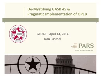 De-Mystifying GASB 45 &amp; Pragmatic Implementation of OPEB GFOAT  April 14, 2014  Don Paschal