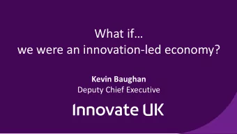 What  if  we  were  an  innovation-led  economy?  Kevin  Baughan  Deputy