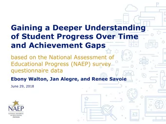 Gaining a Deeper Understanding  of Student Progress Over Time  and Achievement Gaps  based on the