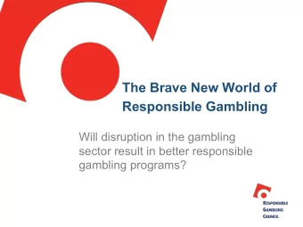 The Brave New World of  Responsible Gambling  Will disruption in the gambling  sector result in