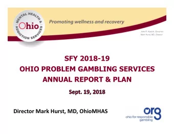 SFY 2018-19  OHIO PROBLEM GAMBLING SERVICES  ANNUAL REPORT &amp; PLAN  Director Mark Hurst, MD,