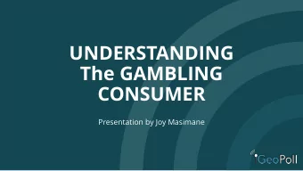 UNDERSTANDING  The GAMBLING  CONSUMER  Presentation by Joy Masimane  What would you do if you won