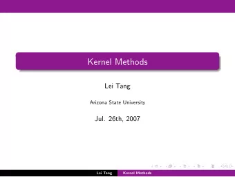 Kernel Methods  Lei Tang  Arizona State University  Jul. 26th, 2007  Lei Tang  Kernel Methods