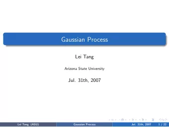 Gaussian Process  Lei Tang  Arizona State University  Jul. 31th, 2007  Lei Tang (ASU)  Gaussian